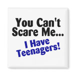 You Cant Scare Me I Have Teenagers Refrigerator Magnet