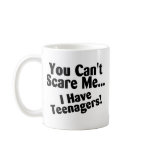 You Cant Scare Me I Have Teenagers mugs
