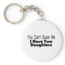 You Cant Scare Me I Have Two Daughters (2) Key Chains