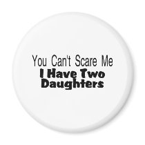 You Cant Scare Me I Have Two Daughters (2) Fridge Magnet