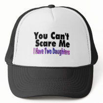 You Cant Scare Me I Have Two Daughters Trucker Hat