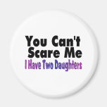 You Cant Scare Me I Have Two Daughters Magnets