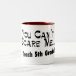 You Can't Scare Me I Teach 5th Grade Coffee Mugs