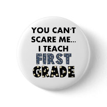 You Can't Scare Me...I Teach First Grade buttons