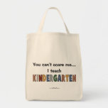 You Can't Scare Me...I Teach Kindergarten Tote Bags