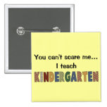 You Can't Scare Me...I Teach Kindergarten Pinback Button