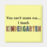 You Can't Scare Me...I Teach Kindergarten Refrigerator Magnet