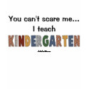 You Can't Scare Me...I Teach Kindergarten t-shirts by MishMoshTees You Can't Scare Me...I Teach Kindergarten t-shirts