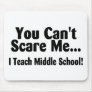 You Cant Scare Me I Teach Middle School Mousepad