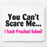 You Cant Scare Me I Teach Preschool Mouse Pad