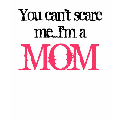You Can't Scare Me, I'm a MOM T-shirt by greenbaby
