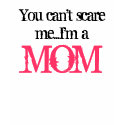 You Can't Scare Me, I'm a MOM t-shirts
