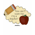 You Can't Scare Me...I'm A Teacher! t-shirts by MishMoshTees You Can't Scare Me...I'm A Teacher! t-shirts