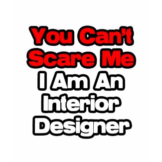 You Can't Scare Me...Interior Designer shirt