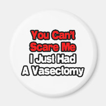 You Can't Scare Me...Just Had A Vasectomy Magnet