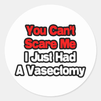 You Can't Scare Me...Just Had A Vasectomy Classic Round Sticker