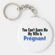 You Can't Scare Me My Wife Is Pregnant Key Chain