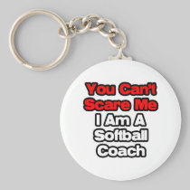 You Can't Scare Me...Softball Coach Key Chain