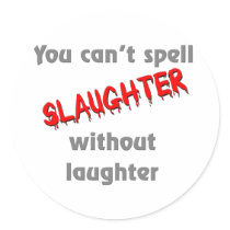 You can't spell slaughter without laughter stickers