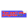 You can't stop progress(ives) bumper sticker