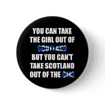 You Can't Take Scotland Out Of The Girl buttons