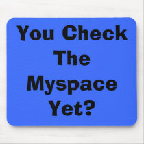 You Check The Myspace Yet? mousepads