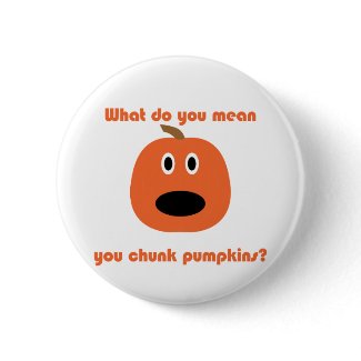 You chunk pumpkins pin You chunk pumpkins? pin.