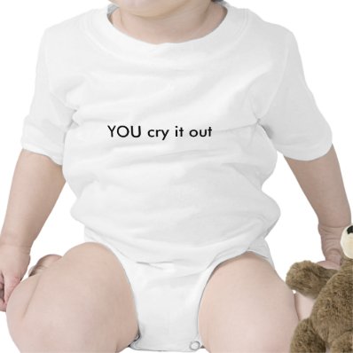 YOU cry it out. Funny Baby Tee Shirt