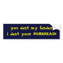 you dent my fenderi dent your FOREHEAD! bumper stickers by MamaTaz you dent my fenderi dent your FOREHEAD! bumper stickers