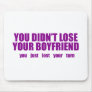 You didn’t lose your boyfriend mouse pads