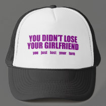 You didn’t lose your girlfriend hats