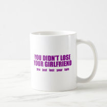You didn’t lose your girlfriend mugs