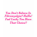 You Don't Believe In, Fibromyalgia? HaHa!, Feel... t-shirts by pammys You Don't Believe In, Fibromyalgia? HaHa!, Feel... t-shirts