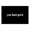 you dont get it posters by blistah you dont get it posters