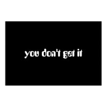 you dont get it posters