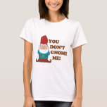 you dont gnome me shirt