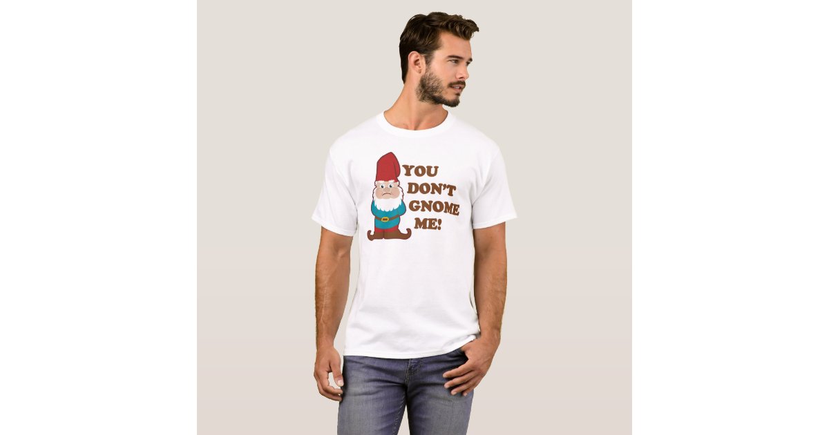 you dont gnome me shirt