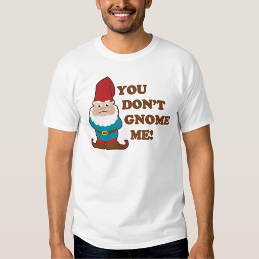 you dont gnome me shirt