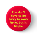 You don't have to be furry to work here, but it... buttons