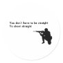 You Don't Have To Be Straight To Shoot Straight Stickers