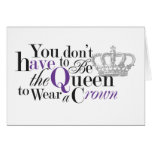 You Don't Have To Be The Queen To Wear a Crown Cards