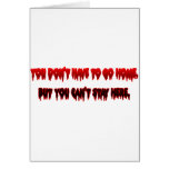 You dont have to go home but You Can't Stay Here Card