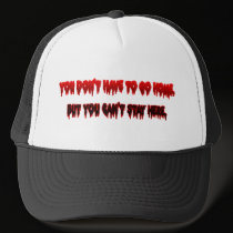 You dont have to go home but You Can't Stay Here hats