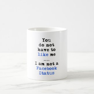You don't have to like me i'm not facebook status