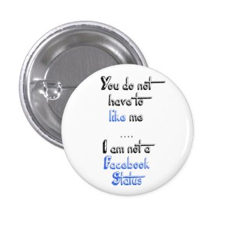 You don't have to like me i'm not facebook status pinback buttons