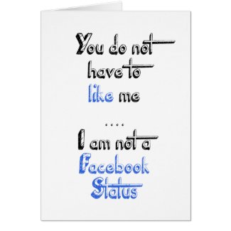 You don't have to like me i'm not facebook status card