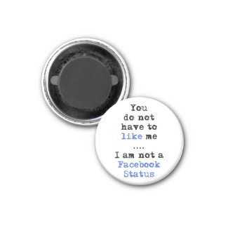 You don't have to like me i'm not facebook status fridge magnets