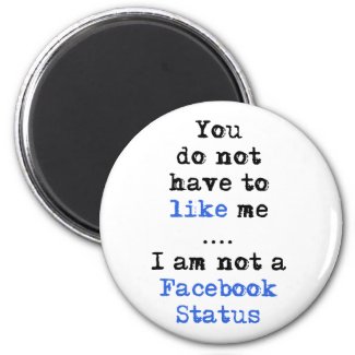 You don't have to like me i'm not facebook status fridge magnets