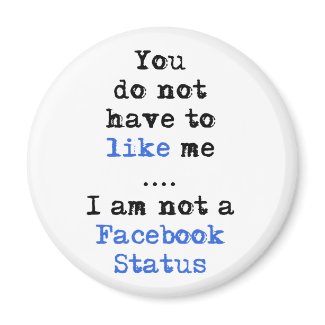 You don't have to like me i'm not facebook status fridge magnets