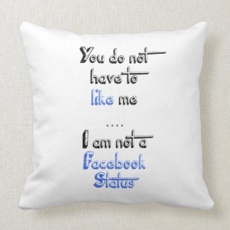 You don't have to like me i'm not facebook status throw pillows
